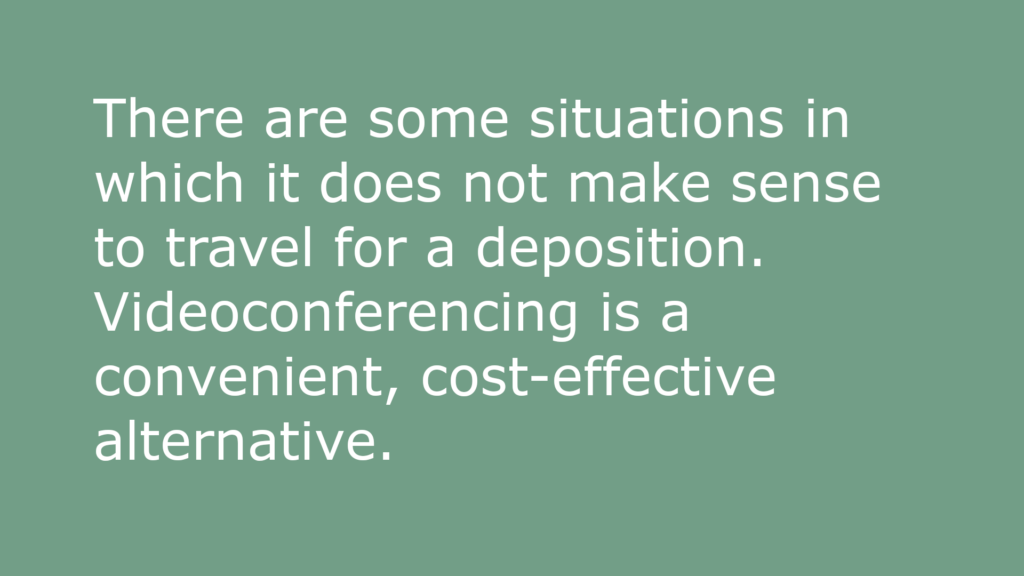 text-based image that reads: There are some situations in which it does not make sense to travel for a deposition. Videoconferencing is a convenient, cost-effective alternative.